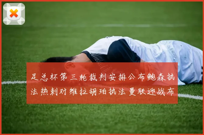 足总杯第三轮裁判安排公布鲍森执法热刺对维拉胡珀执法曼联迎战布莱顿