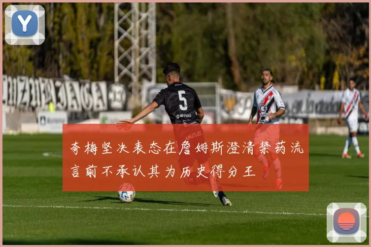 夸梅坚决表态在詹姆斯澄清禁药流言前不承认其为历史得分王