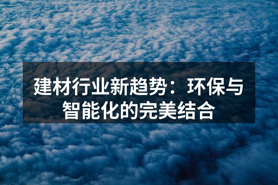 建材行业新趋势：环保与智能化的完美结合