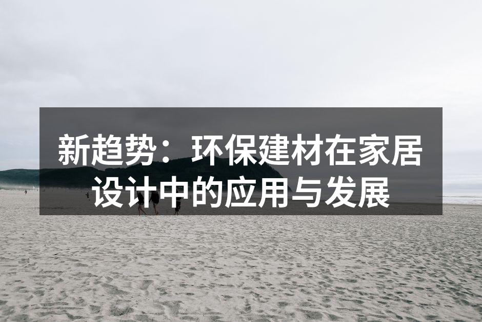 新趋势：环保建材在家居设计中的应用与发展